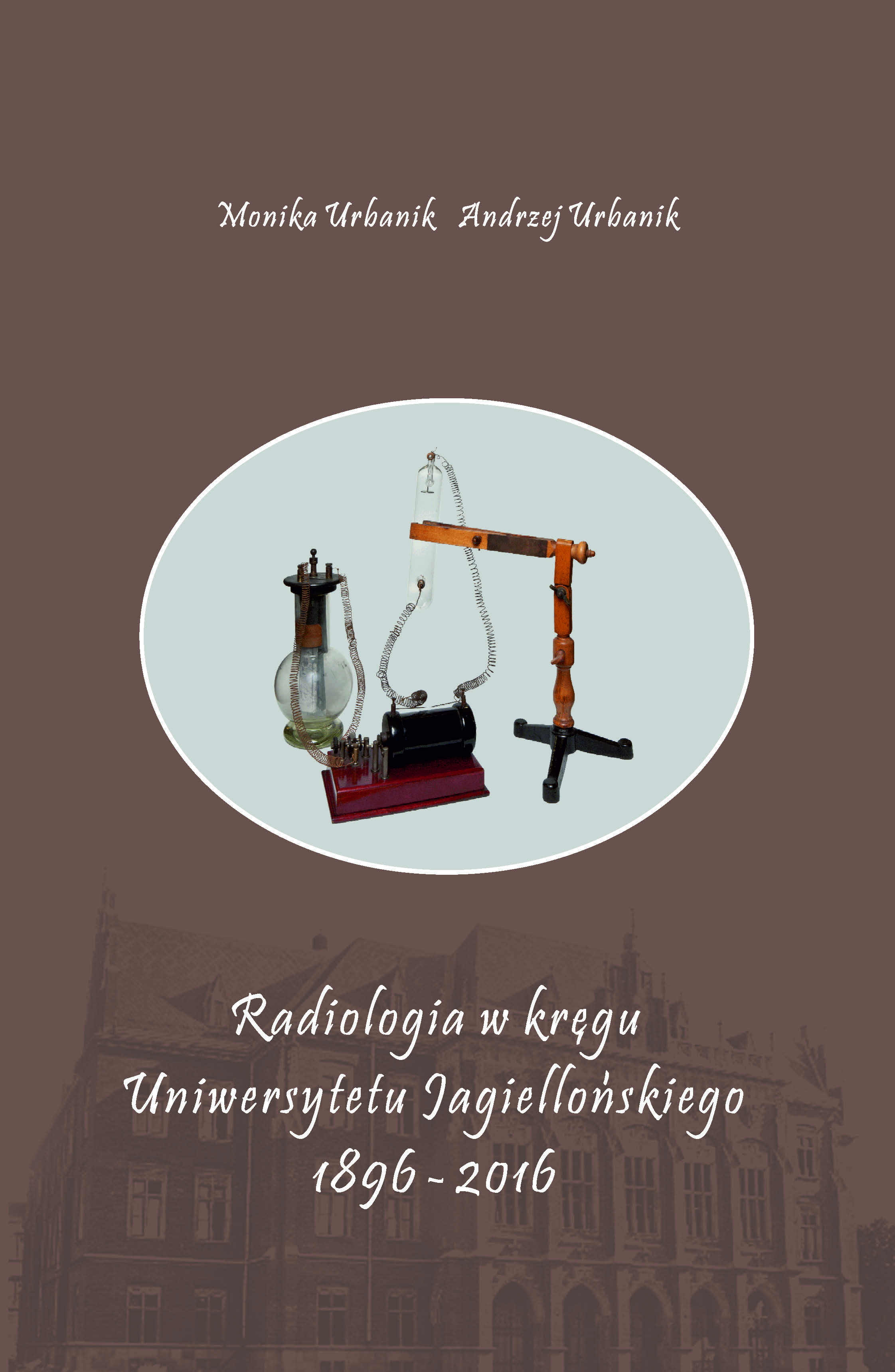 Okładka książki: Radiologia w kręgu Uniwersytetu Jagiellońskiego (1896-2016)  